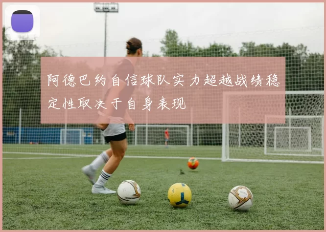 阿德巴约自信球队实力超越战绩稳定性取决于自身表现